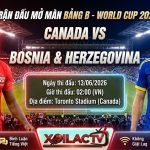 Nhận định, soi kèo trận đấu Canada vs Bosnia & Herzegovina mở màn bảng B World Cup 2026 - Xoilac TV.